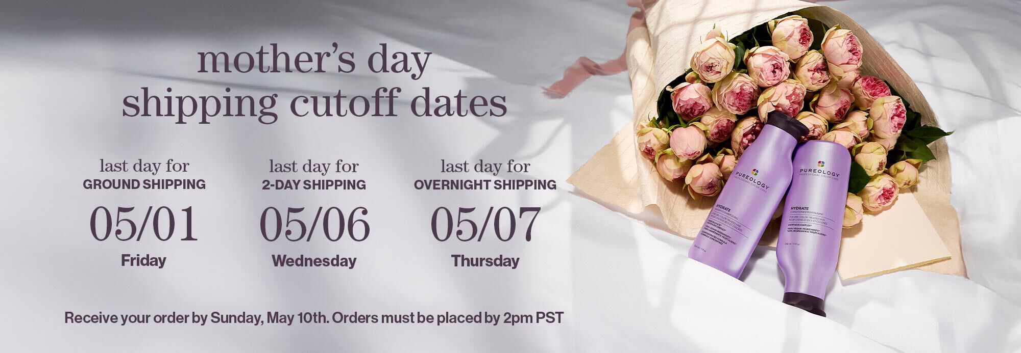 mother's day shipping cutoff dates - ground 5/1, 2-day 5/6, overnight 5/7. order by 2pm pst to receive your order by Friday May 10th. 